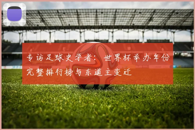 专访足球史学者：世界杯举办年份完整排行榜与东道主变迁