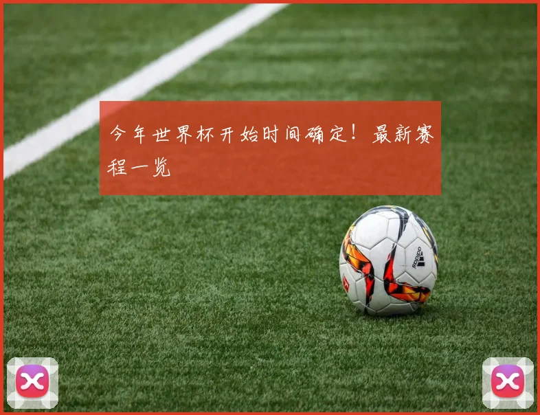 今年世界杯开始时间确定！最新赛程一览